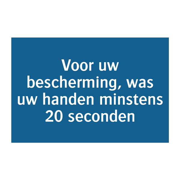 Voor uw bescherming, was uw handen minstens 20 seconden