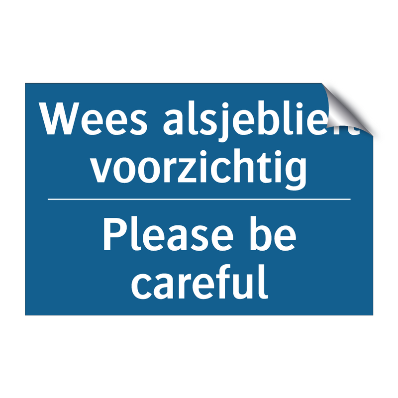 Wees alsjeblieft voorzichtig - Please be careful & Wees alsjeblieft voorzichtig - Please be careful