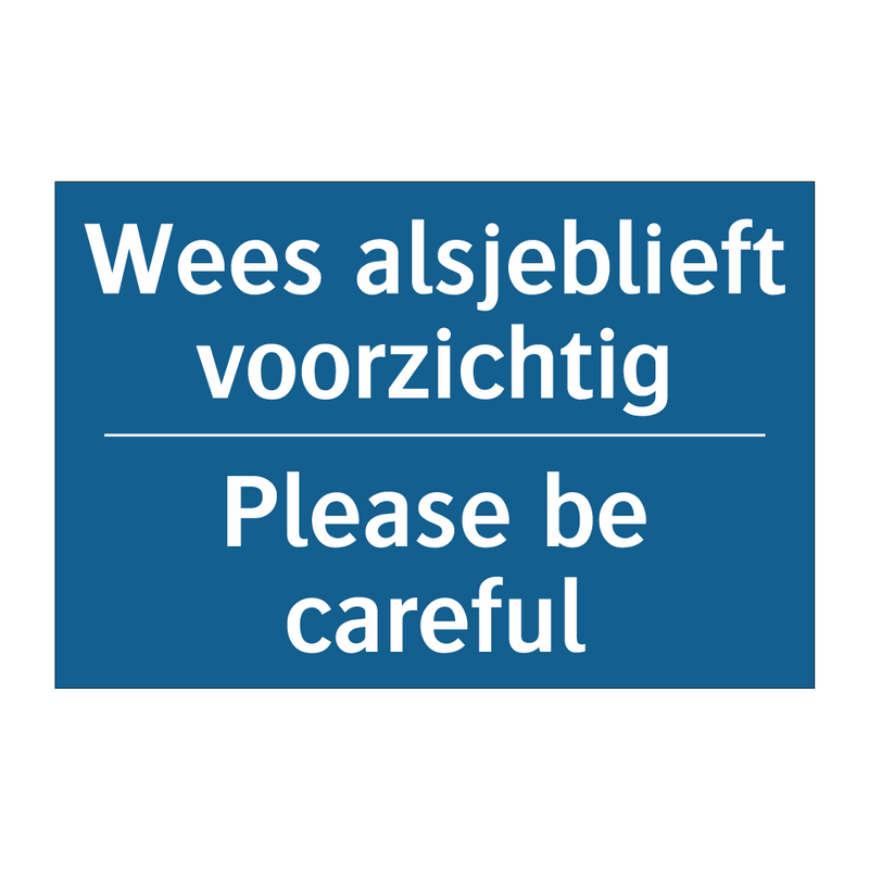 Wees alsjeblieft voorzichtig - Please be careful & Wees alsjeblieft voorzichtig - Please be careful