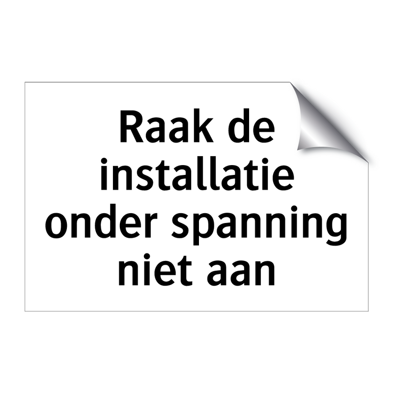 Raak de installatie onder spanning niet aan & Raak de installatie onder spanning niet aan