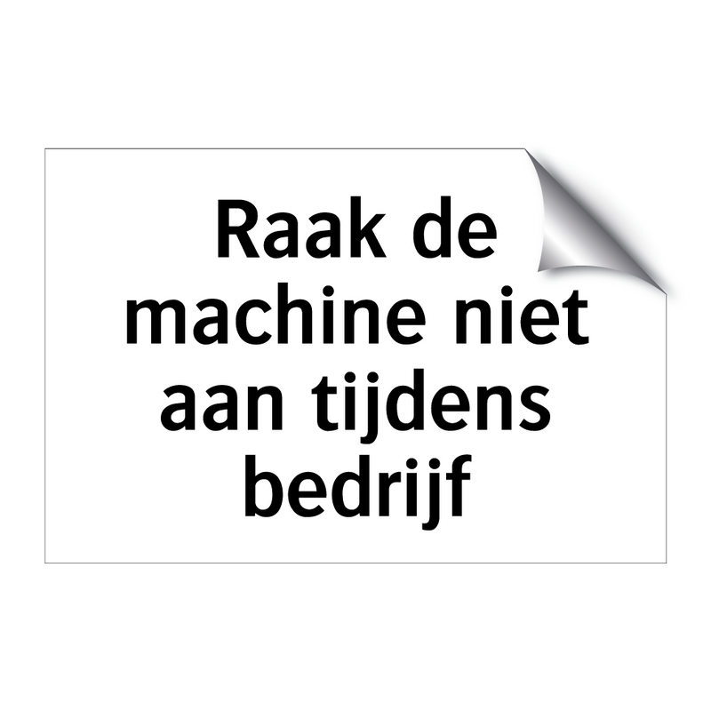 Raak de machine niet aan tijdens bedrijf & Raak de machine niet aan tijdens bedrijf