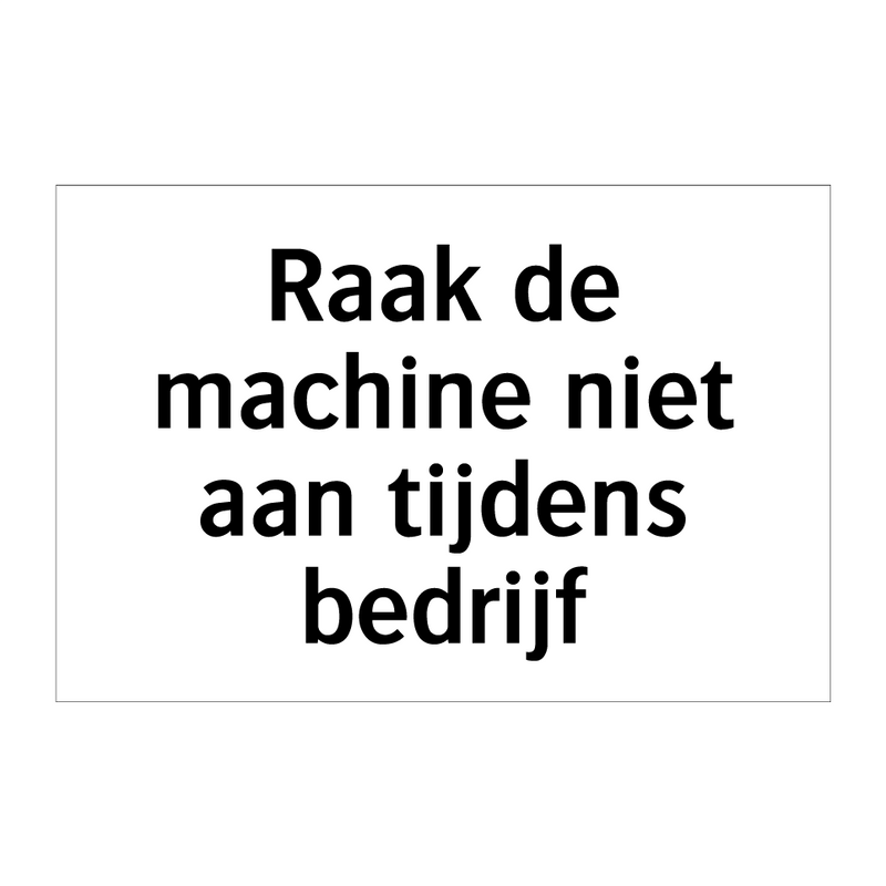 Raak de machine niet aan tijdens bedrijf & Raak de machine niet aan tijdens bedrijf