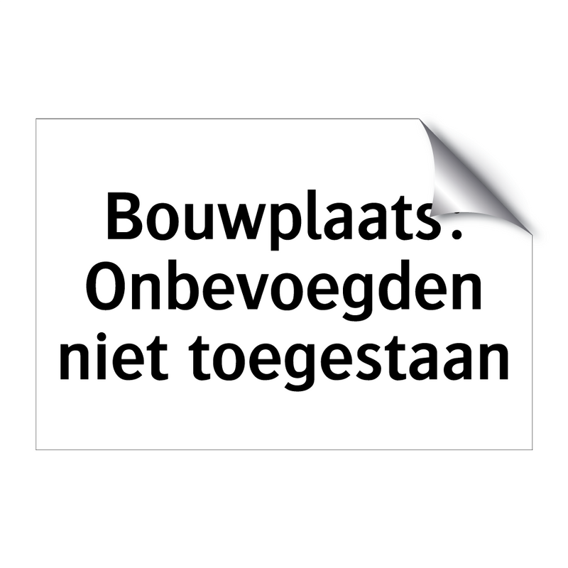 Bouwplaats: Onbevoegden niet toegestaan & Bouwplaats: Onbevoegden niet toegestaan