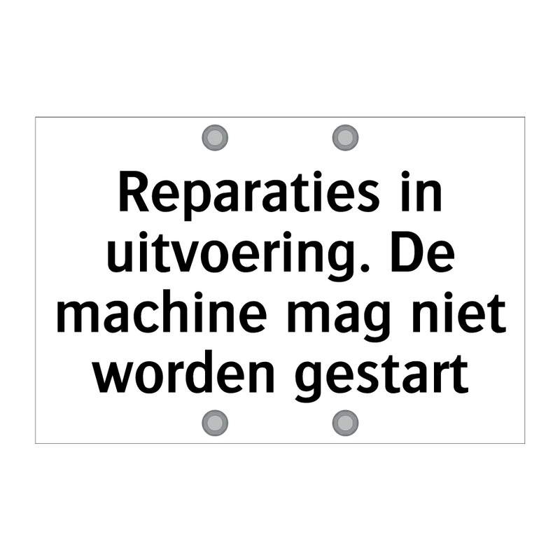 Reparaties in uitvoering. De machine mag niet worden gestart