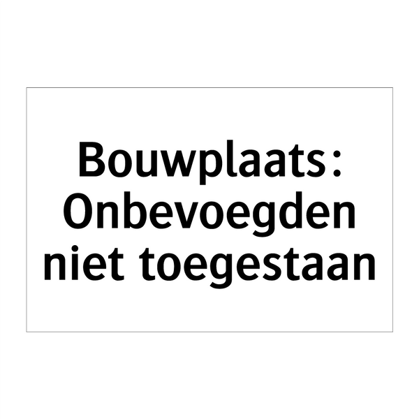 Bouwplaats: Onbevoegden niet toegestaan & Bouwplaats: Onbevoegden niet toegestaan