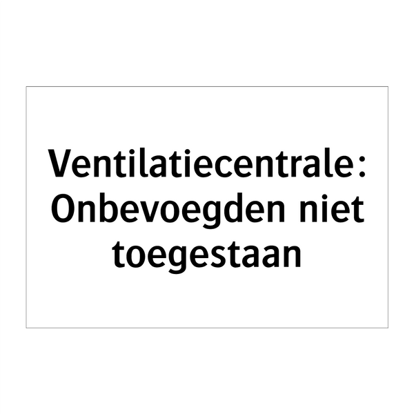 Ventilatiecentrale: Onbevoegden niet toegestaan & Ventilatiecentrale: Onbevoegden niet toegestaan