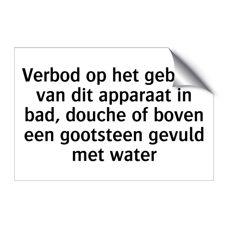 Verbod op het gebruik van dit apparaat in bad, douche of boven een gootsteen gevuld met water