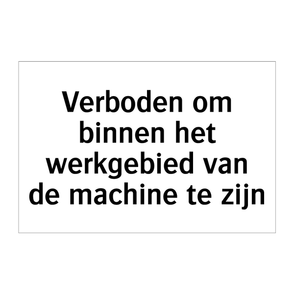 Verboden om binnen het werkgebied van de machine te zijn