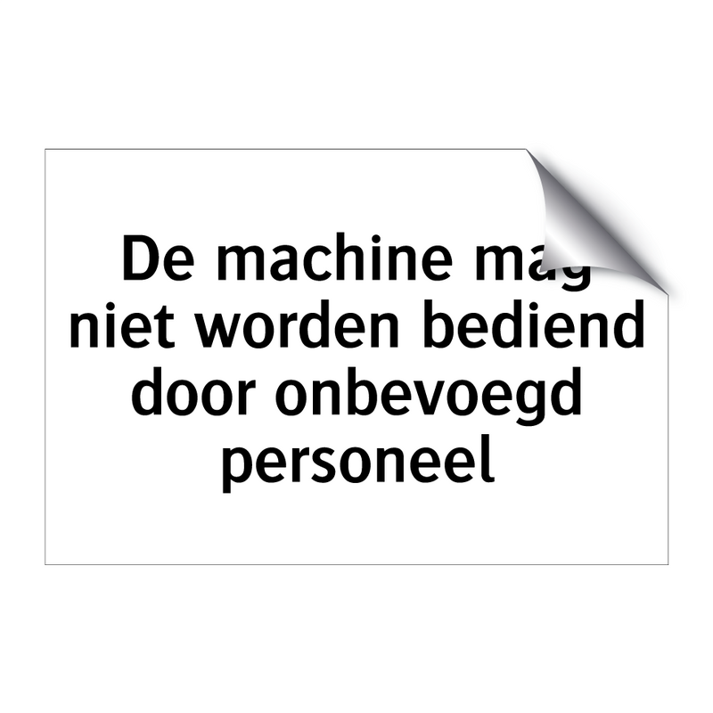 De machine mag niet worden bediend door onbevoegd personeel