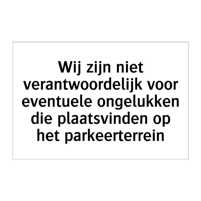 Wij zijn niet verantwoordelijk voor eventuele ongelukken die plaatsvinden op het parkeerterrein