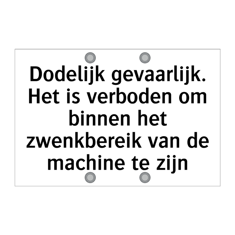 Dodelijk gevaarlijk. Het is verboden om binnen het zwenkbereik van de machine te zijn