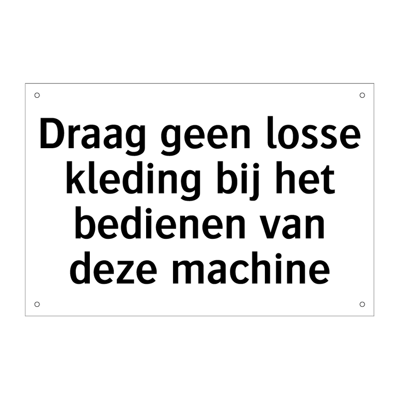 Draag geen losse kleding bij het bedienen van deze machine