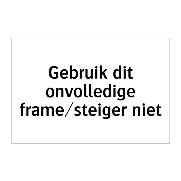 Gebruik dit onvolledige frame/steiger niet & Gebruik dit onvolledige frame/steiger niet