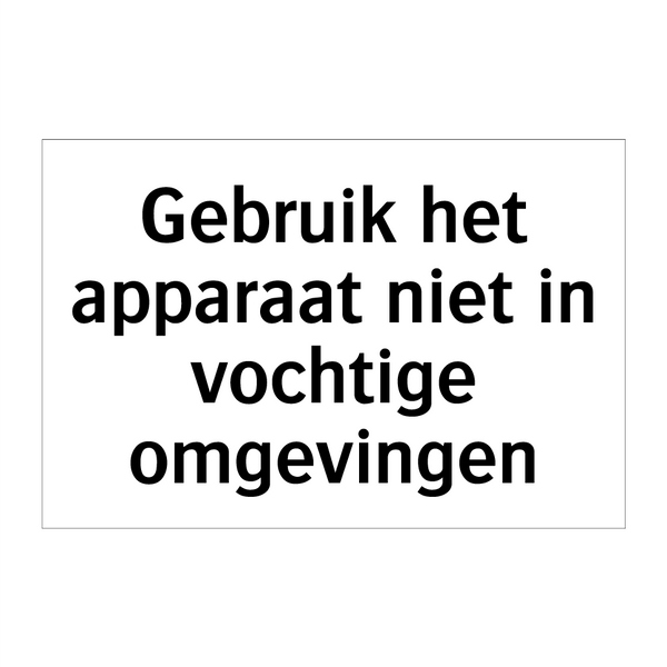 Gebruik het apparaat niet in vochtige omgevingen & Gebruik het apparaat niet in vochtige omgevingen