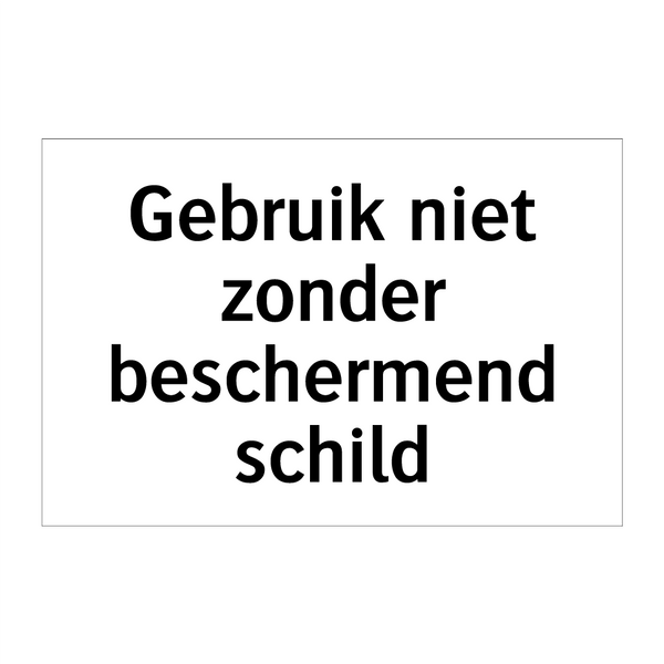 Gebruik niet zonder beschermend schild & Gebruik niet zonder beschermend schild