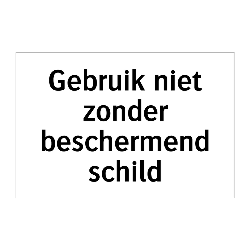 Gebruik niet zonder beschermend schild & Gebruik niet zonder beschermend schild