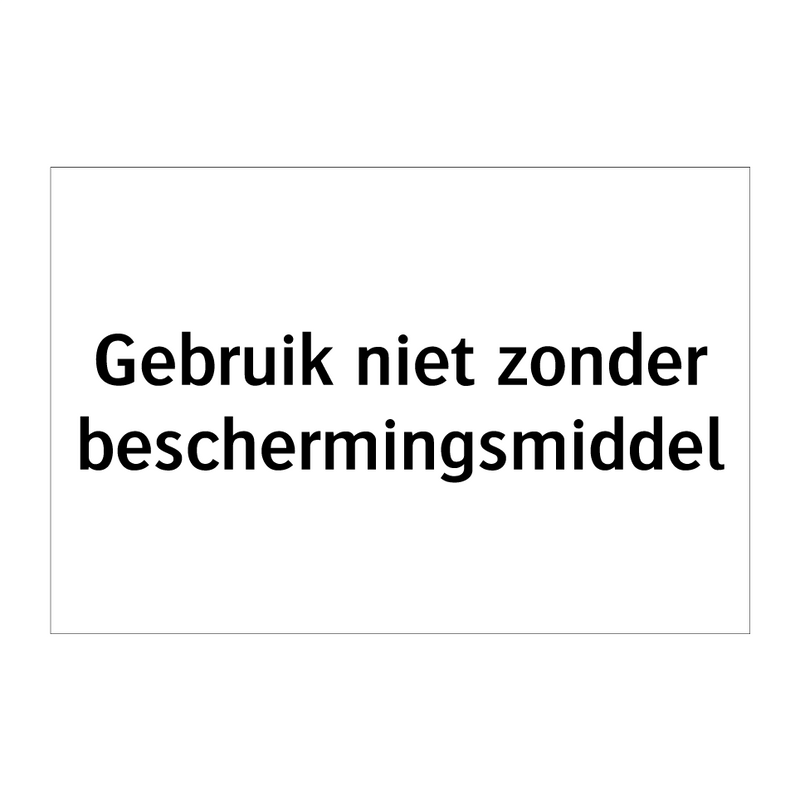 Gebruik niet zonder beschermingsmiddel & Gebruik niet zonder beschermingsmiddel