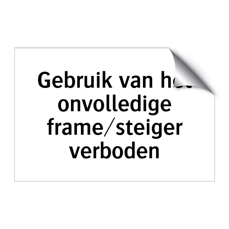 Gebruik van het onvolledige frame/steiger verboden