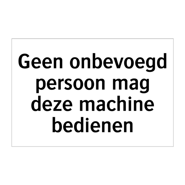 Geen onbevoegd persoon mag deze machine bedienen & Geen onbevoegd persoon mag deze machine bedienen