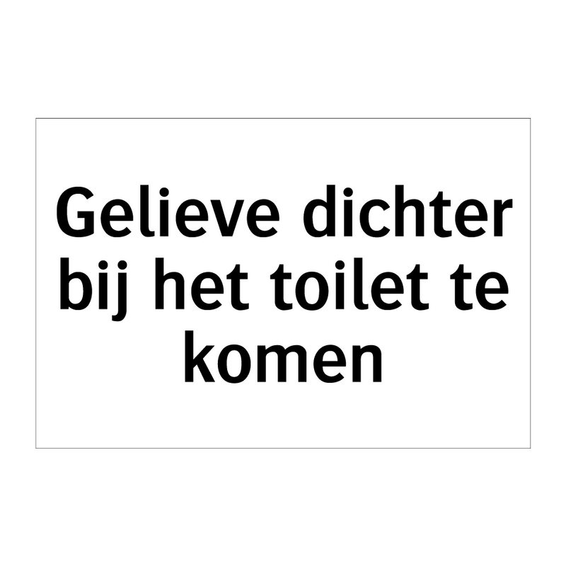 Gelieve dichter bij het toilet te komen & Gelieve dichter bij het toilet te komen