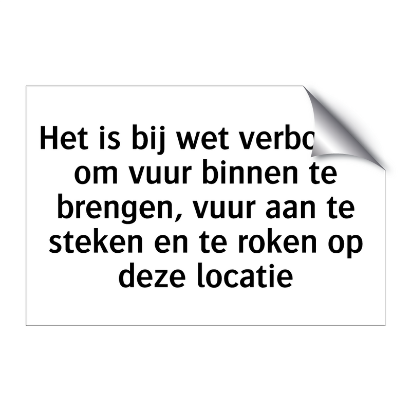 Het is bij wet verboden om vuur binnen te brengen, vuur aan te steken en te roken op deze locatie