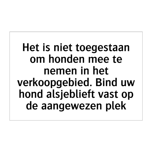 Het is niet toegestaan om honden mee te nemen in het verkoopgebied. Bind uw hond alsjeblieft vast op de aangewezen plek