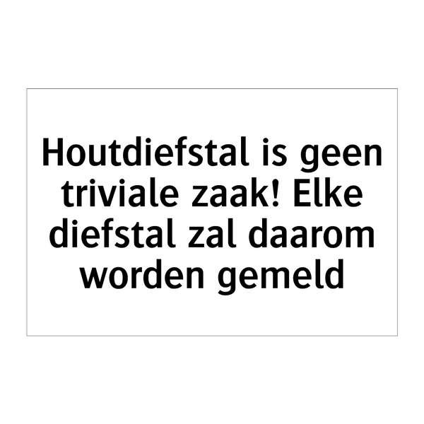 Houtdiefstal is geen triviale zaak! Elke diefstal zal daarom worden gemeld