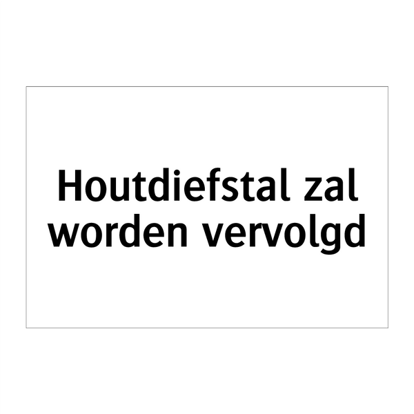 Houtdiefstal zal worden vervolgd & Houtdiefstal zal worden vervolgd