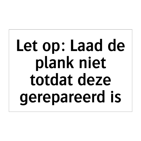 Let op: Laad de plank niet totdat deze gerepareerd is