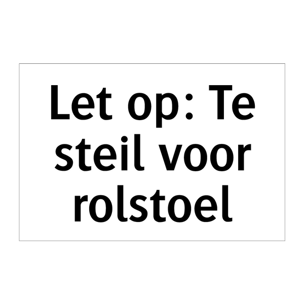 Let op: Te steil voor rolstoel & Let op: Te steil voor rolstoel & Let op: Te steil voor rolstoel