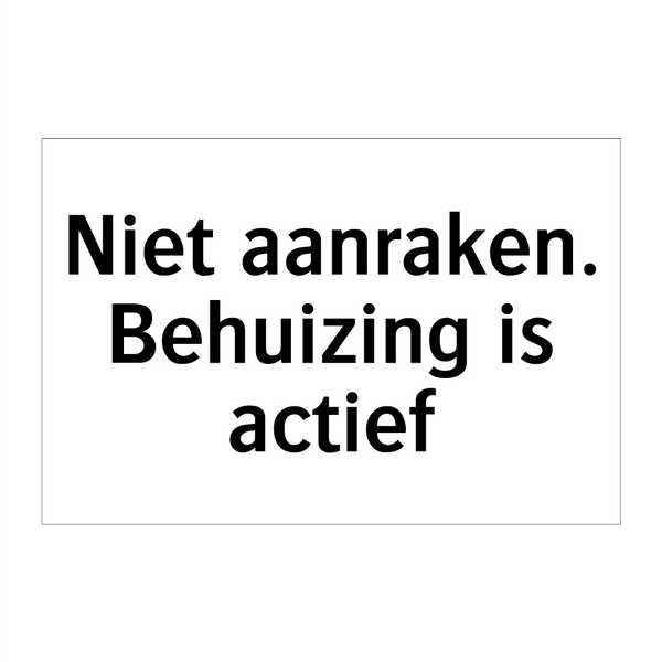 Niet aanraken. Behuizing is actief & Niet aanraken. Behuizing is actief