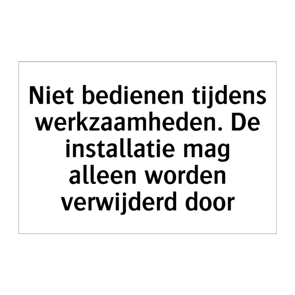 Niet bedienen tijdens werkzaamheden. De installatie mag alleen worden verwijderd door