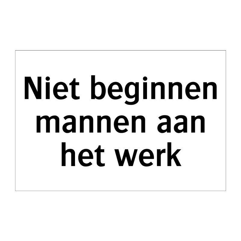 Niet beginnen mannen aan het werk & Niet beginnen mannen aan het werk