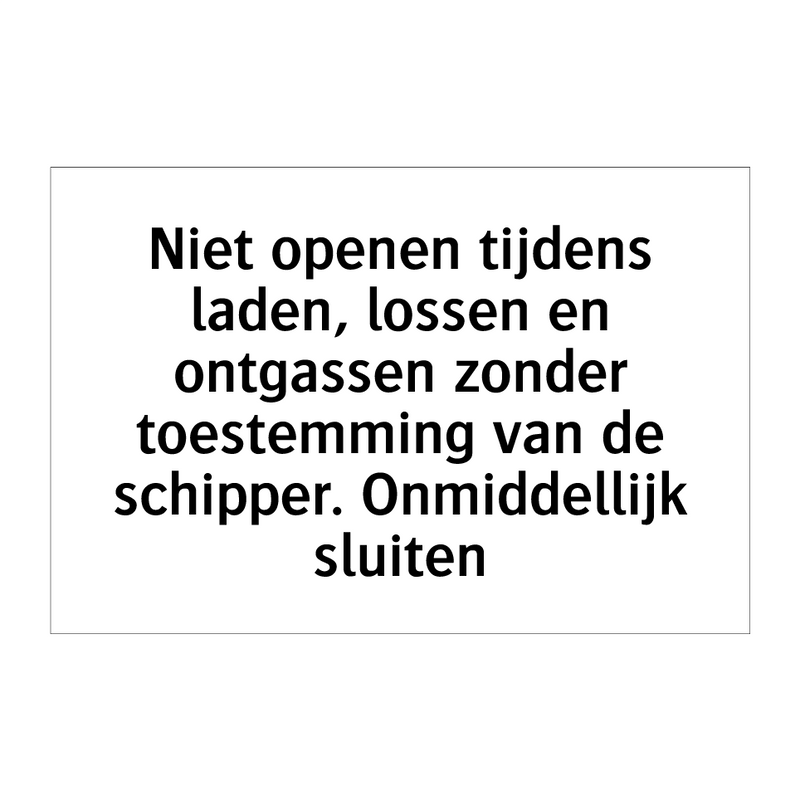 Niet openen tijdens laden, lossen en ontgassen zonder toestemming van de schipper. Onmiddellijk sluiten