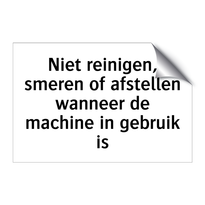 Niet reinigen, smeren of afstellen wanneer de machine in gebruik is