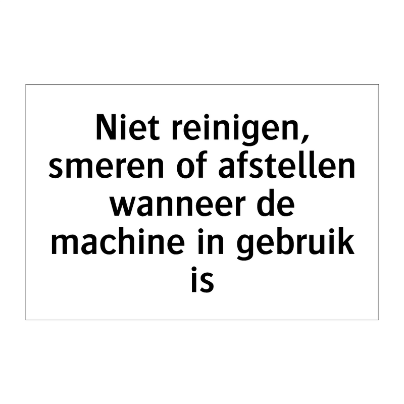 Niet reinigen, smeren of afstellen wanneer de machine in gebruik is