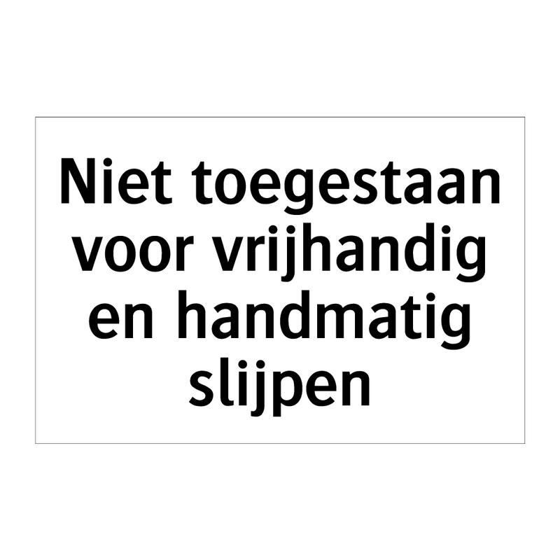 Niet toegestaan voor vrijhandig en handmatig slijpen