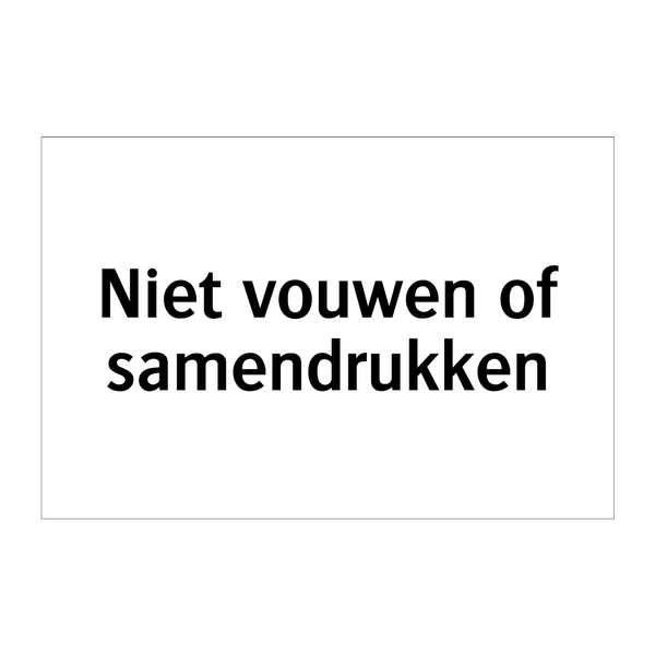 Niet vouwen of samendrukken & Niet vouwen of samendrukken & Niet vouwen of samendrukken