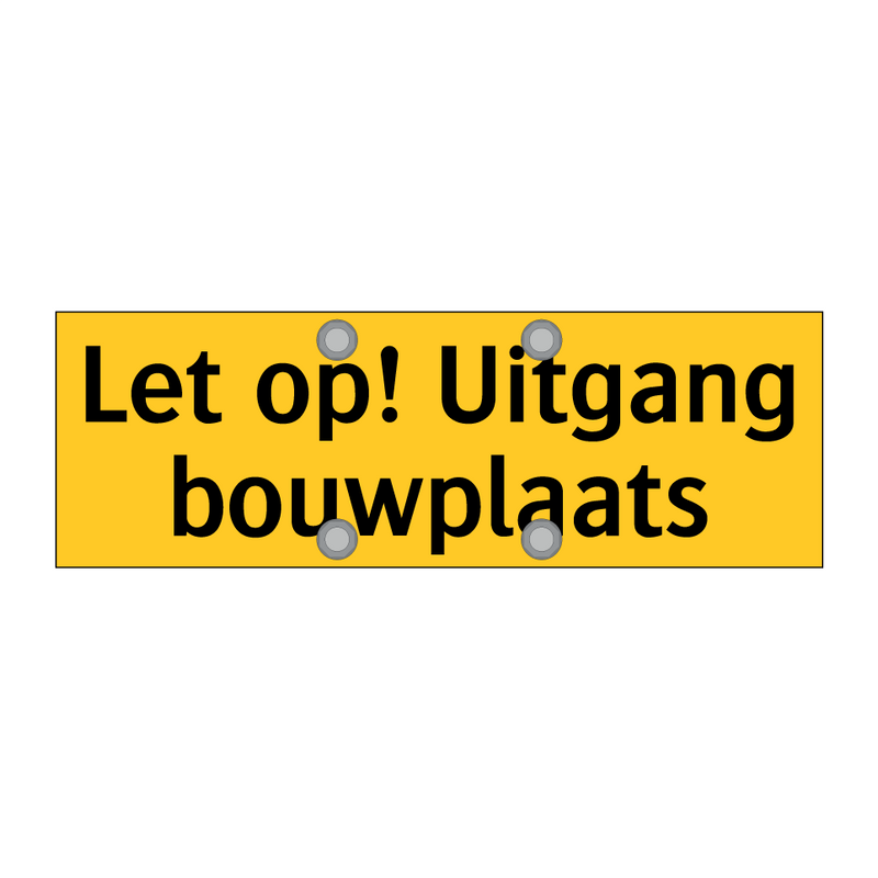 Let op! Uitgang bouwplaats & Let op! Uitgang bouwplaats & Let op! Uitgang bouwplaats