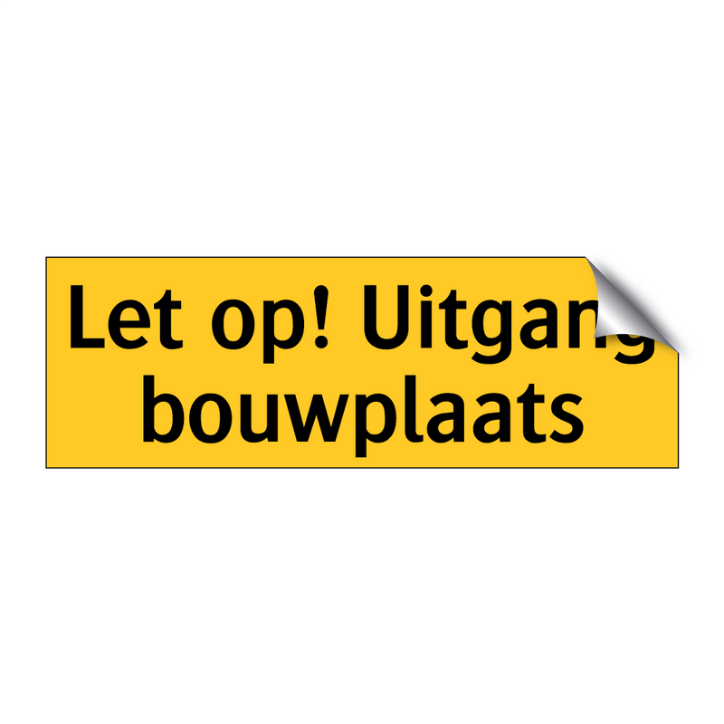 Let op! Uitgang bouwplaats & Let op! Uitgang bouwplaats & Let op! Uitgang bouwplaats