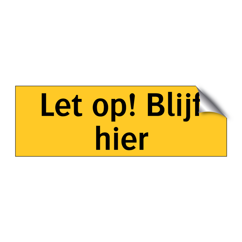 Let op! Blijf hier & Let op! Blijf hier & Let op! Blijf hier & Let op! Blijf hier