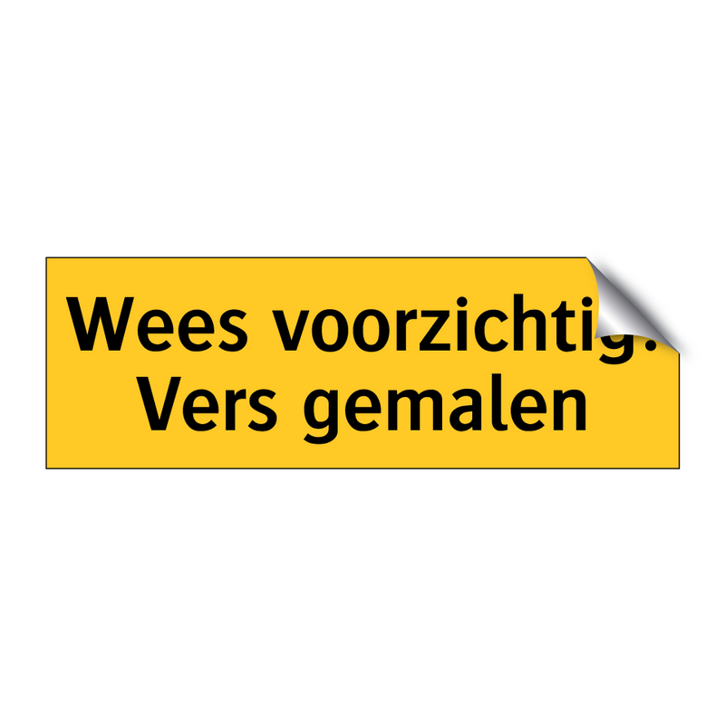 Wees voorzichtig! Vers gemalen & Wees voorzichtig! Vers gemalen & Wees voorzichtig! Vers gemalen