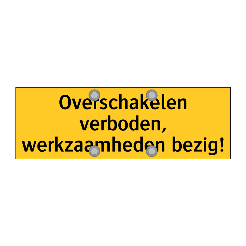 Overschakelen verboden, werkzaamheden bezig! & Overschakelen verboden, werkzaamheden bezig!