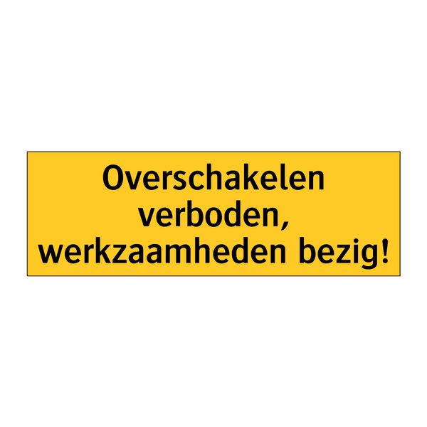 Overschakelen verboden, werkzaamheden bezig! & Overschakelen verboden, werkzaamheden bezig!