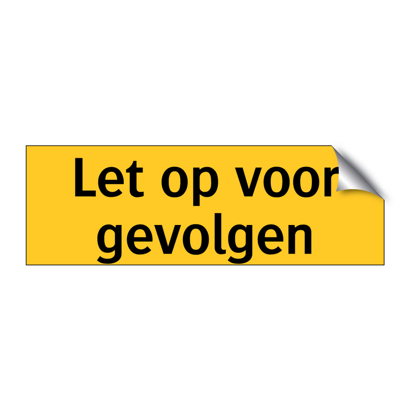 Let op voor gevolgen & Let op voor gevolgen & Let op voor gevolgen & Let op voor gevolgen