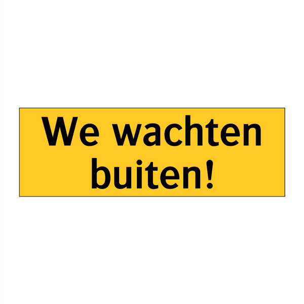 We wachten buiten! & We wachten buiten! & We wachten buiten! & We wachten buiten!