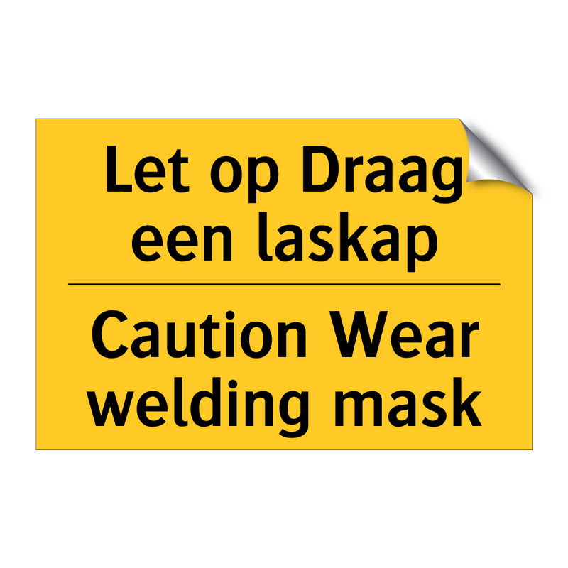 Let op Draag een laskap - Caution Wear welding mask