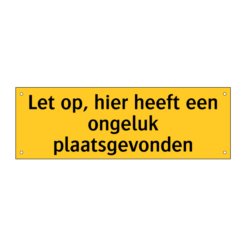 Let op, hier heeft een ongeluk plaatsgevonden & Let op, hier heeft een ongeluk plaatsgevonden