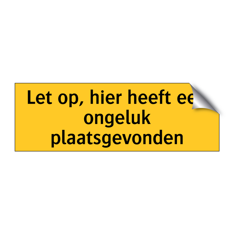 Let op, hier heeft een ongeluk plaatsgevonden & Let op, hier heeft een ongeluk plaatsgevonden