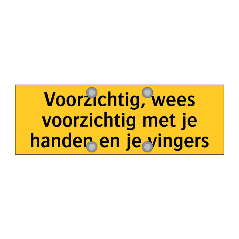 Voorzichtig, wees voorzichtig met je handen en je /.../